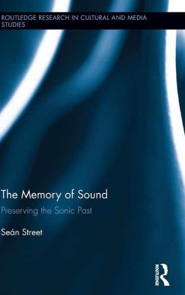 The Memory Of Sound: Preserving The Sonic Past (Routledge Research In Cultural And Media Studies)