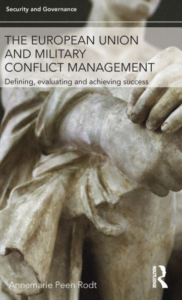 The European Union And Military Conflict Management: Defining, Evaluating And Achieving Success (Security And Governance)