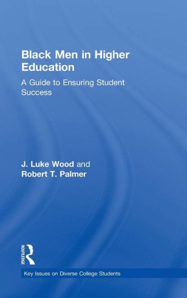 Black Men In Higher Education: A Guide To Ensuring Student Success (Key Issues On Diverse College Students)
