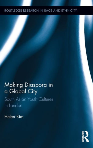 Making Diaspora In A Global City: South Asian Youth Cultures In London (Routledge Research In Race And Ethnicity)