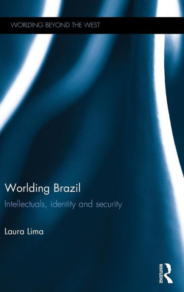 Worlding Brazil: Intellectuals, Identity And Security (Worlding Beyond The West)