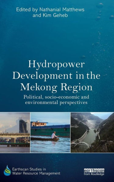Hydropower Development In The Mekong Region: Political, Socio-Economic And Environmental Perspectives (Earthscan Studies In Water Resource Management)