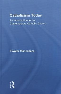 Catholicism Today: An Introduction To The Contemporary Catholic Church