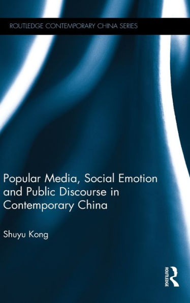 Popular Media, Social Emotion And Public Discourse In Contemporary China (Routledge Contemporary China Series)