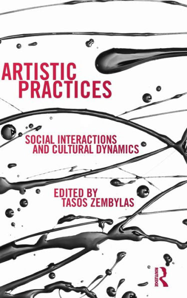 Artistic Practices: Social Interactions And Cultural Dynamics (Studies In European Sociology)