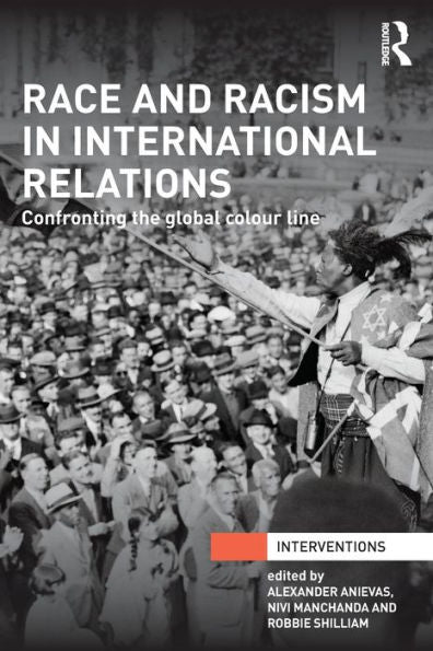 Race And Racism In International Relations: Confronting The Global Colour Line (Interventions)