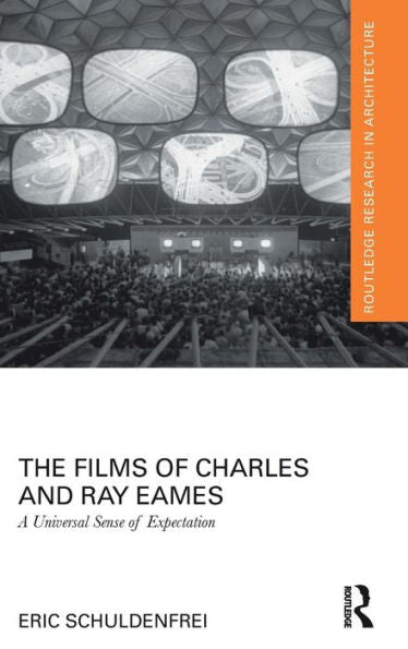The Films Of Charles And Ray Eames: A Universal Sense Of Expectation (Routledge Research In Architecture)