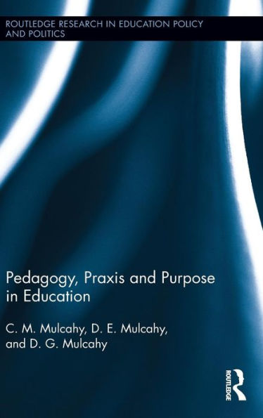 Pedagogy, Praxis And Purpose In Education (Routledge Research In Education Policy And Politics)