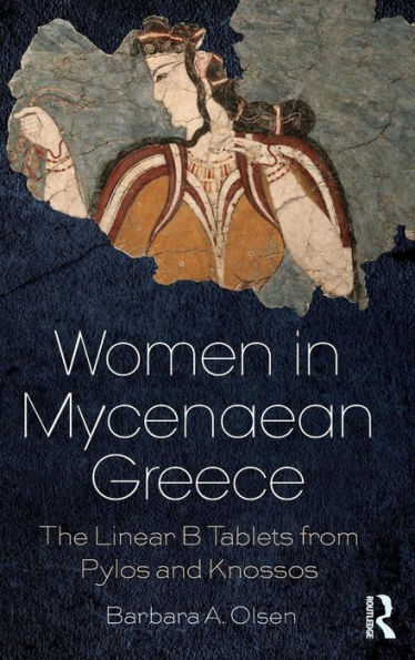 Women In Mycenaean Greece: The Linear B Tablets From Pylos And Knossos
