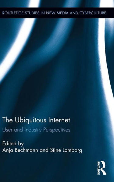 The Ubiquitous Internet: User And Industry Perspectives (Routledge Studies In New Media And Cyberculture)