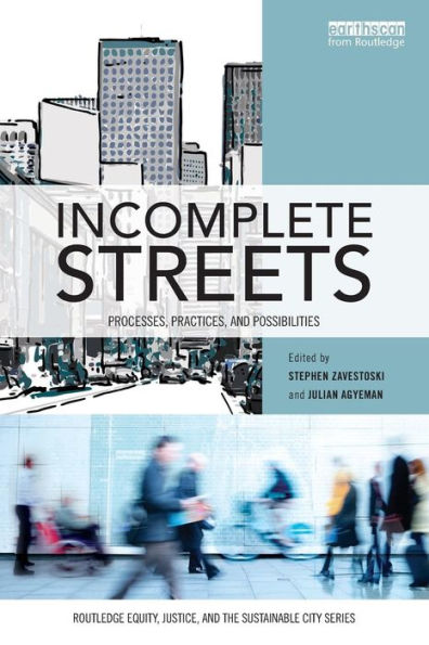 Incomplete Streets: Processes, Practices, And Possibilities (Routledge Equity, Justice And The Sustainable City Series)