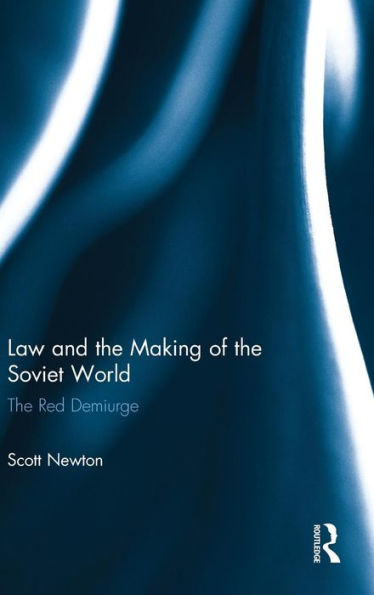 Law And The Making Of The Soviet World: The Red Demiurge