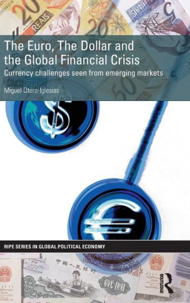 The Euro, The Dollar And The Global Financial Crisis: Currency Challenges Seen From Emerging Markets (Ripe Series In Global Political Economy)