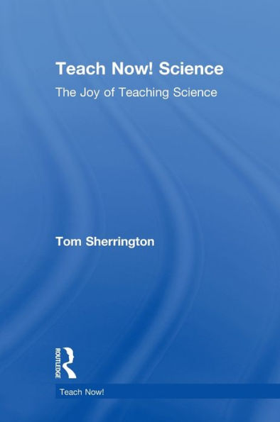 Teach Now! Science: The Joy Of Teaching Science