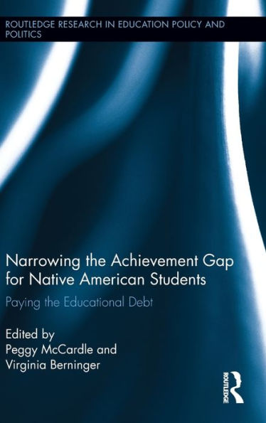 Narrowing The Achievement Gap For Native American Students: Paying The Educational Debt (Routledge Research In Education Policy And Politics)