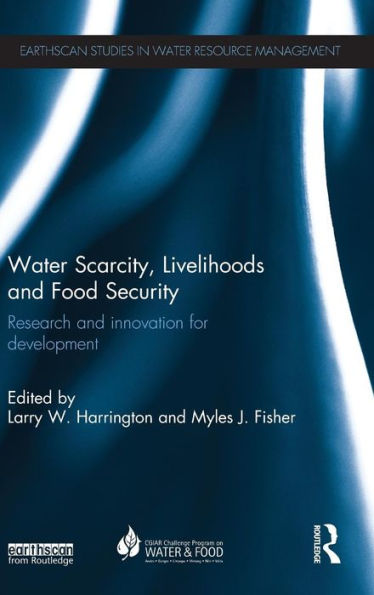 Water Scarcity, Livelihoods And Food Security: Research And Innovation For Development (Earthscan Studies In Water Resource Management)