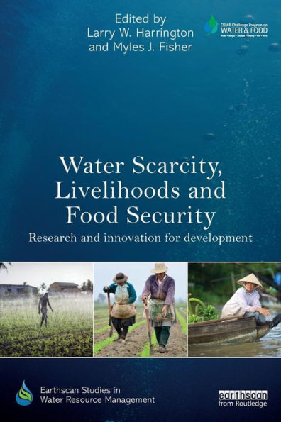 Water Scarcity, Livelihoods And Food Security: Research And Innovation For Development (Earthscan Studies In Water Resource Management)