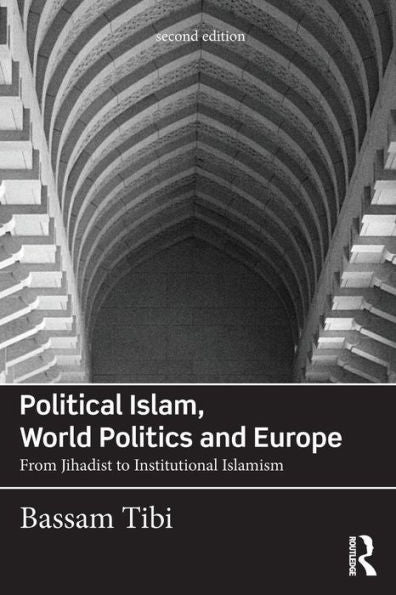 Political Islam, World Politics And Europe: From Jihadist To Institutional Islamism
