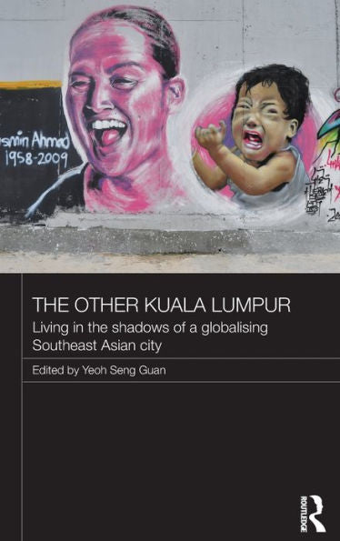 The Other Kuala Lumpur: Living In The Shadows Of A Globalising Southeast Asian City (Routledge Malaysian Studies Series)