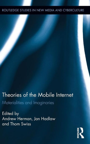 Theories Of The Mobile Internet: Materialities And Imaginaries (Routledge Studies In New Media And Cyberculture)
