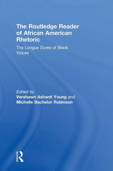The Routledge Reader Of African American Rhetoric: The Longue Duree Of Black Voices (Race And Politics)