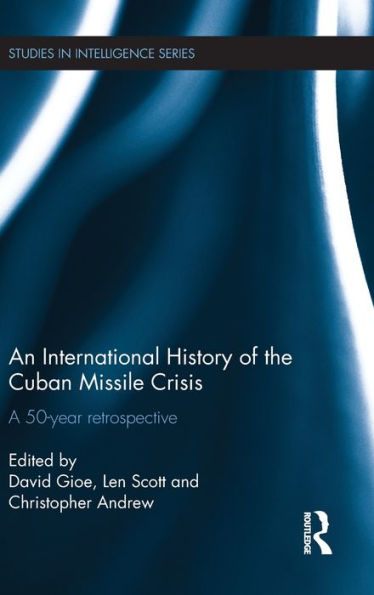 An International History Of The Cuban Missile Crisis: A 50-Year Retrospective (Studies In Intelligence)