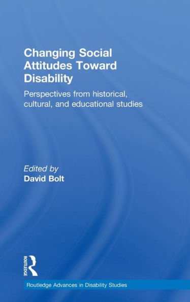 Changing Social Attitudes Toward Disability: Perspectives From Historical, Cultural, And Educational Studies (Routledge Advances In Disability Studies)