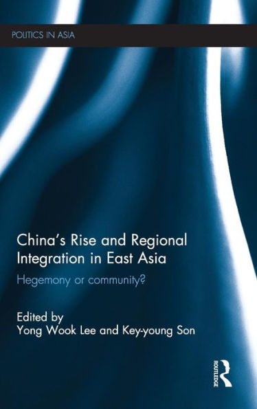 China'S Rise And Regional Integration In East Asia: Hegemony Or Community? (Politics In Asia)