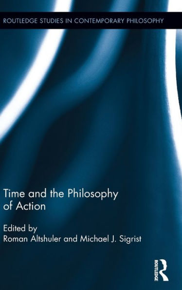 Time And The Philosophy Of Action (Routledge Studies In Contemporary Philosophy)