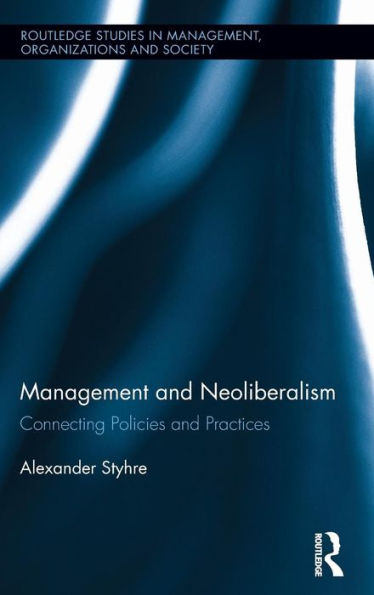 Management And Neoliberalism: Connecting Policies And Practices (Routledge Studies In Management, Organizations And Society)