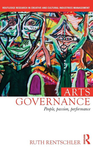 Arts Governance: People, Passion, Performance (Routledge Research In The Creative And Cultural Industries)