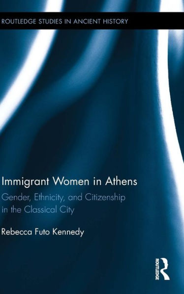 Immigrant Women In Athens: Gender, Ethnicity, And Citizenship In The Classical City (Routledge Studies In Ancient History)