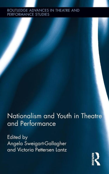 Nationalism And Youth In Theatre And Performance (Routledge Advances In Theatre & Performance Studies)