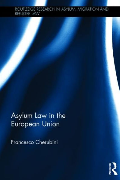 Asylum Law In The European Union (Routledge Research In Asylum, Migration And Refugee Law)