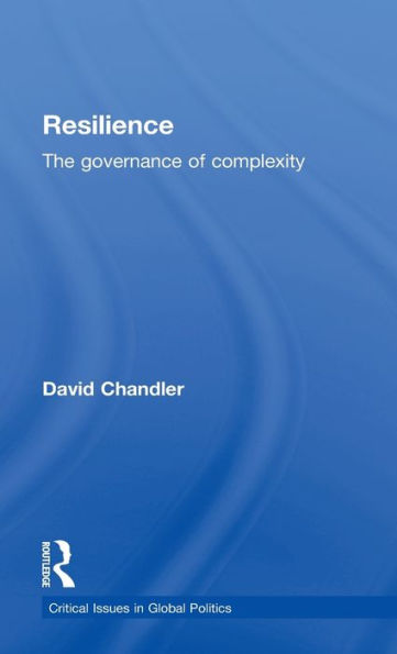 Resilience: The Governance Of Complexity (Critical Issues In Global Politics)