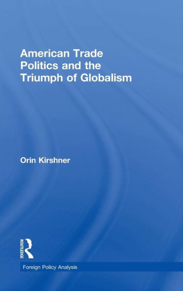 American Trade Politics And The Triumph Of Globalism (Foreign Policy Analysis)