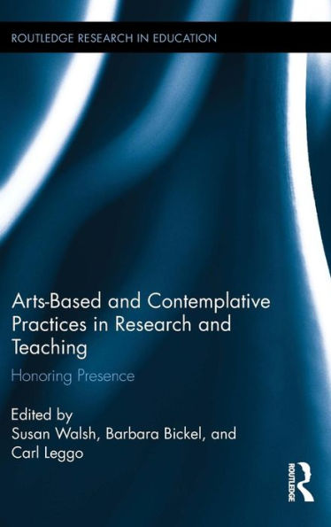 Arts-Based And Contemplative Practices In Research And Teaching: Honoring Presence (Routledge Research In Education)