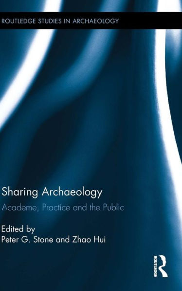 Sharing Archaeology: Academe, Practice And The Public (Routledge Studies In Archaeology)