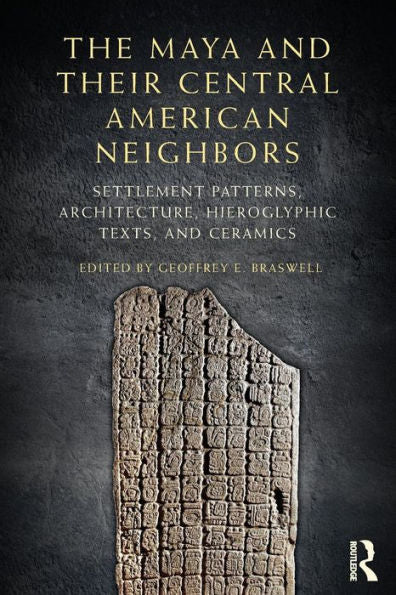 The Maya And Their Central American Neighbors: Settlement Patterns, Architecture, Hieroglyphic Texts And Ceramics