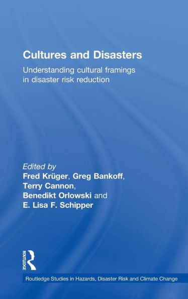 Cultures And Disasters: Understanding Cultural Framings In Disaster Risk Reduction (Routledge Studies In Hazards, Disaster Risk And Climate Change)