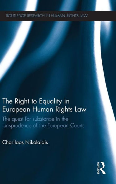 The Right To Equality In European Human Rights Law: The Quest For Substance In The Jurisprudence Of The European Courts (Routledge Research In Human Rights Law)