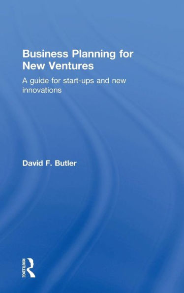 Business Planning For New Ventures: A Guide For Start-Ups And New Innovations