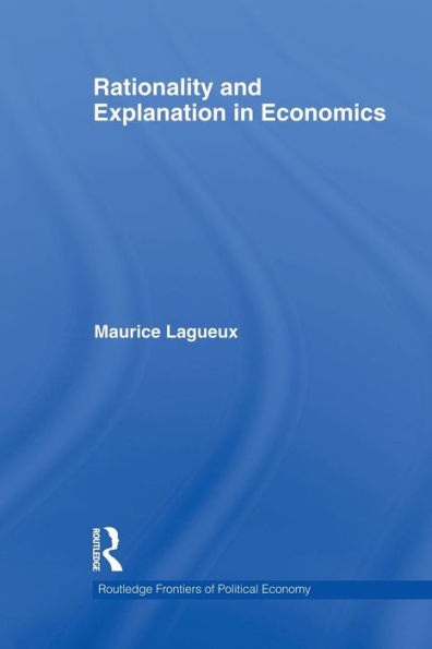 Rationality And Explanation In Economics (Routledge Frontiers Of Political Economy)