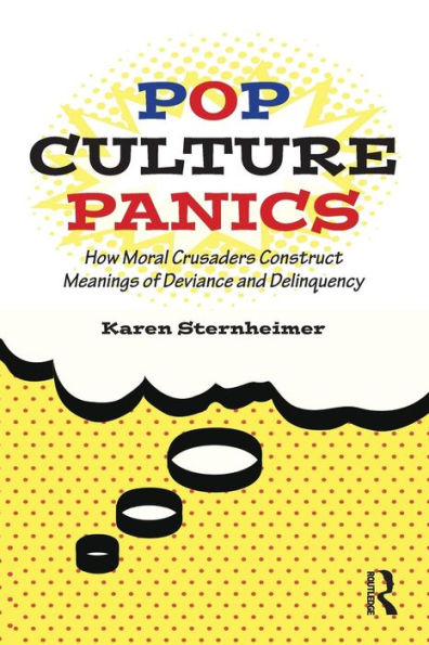 Pop Culture Panics: How Moral Crusaders Construct Meanings Of Deviance And Delinquency