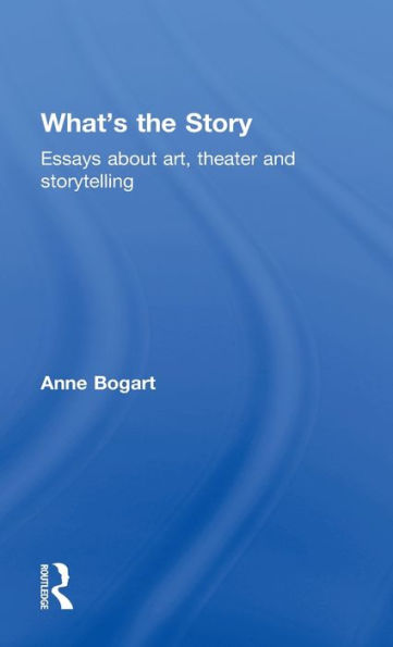 What'S The Story: Essays About Art, Theater And Storytelling