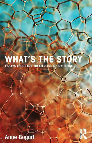 What'S The Story: Essays About Art, Theater And Storytelling