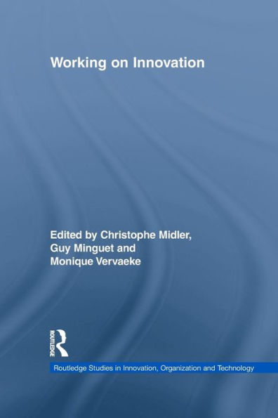 Working On Innovation (Routledge Studies In Innovation, Organizations And Technology)