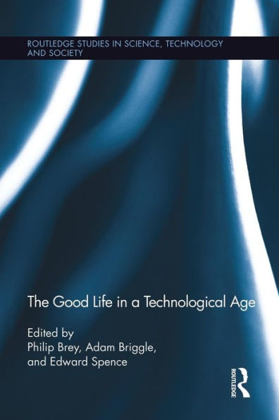 The Good Life In A Technological Age (Routledge Studies In Science, Technology And Society)