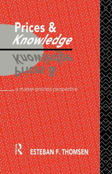 Prices And Knowledge: A Market-Process Perspective (Routledge Foundations Of The Market Economy)