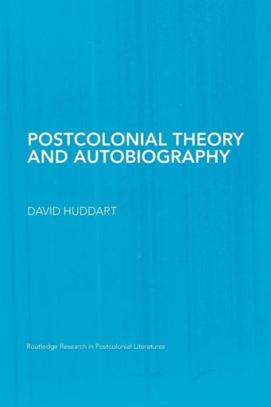 Postcolonial Theory And Autobiography (Routledge Research In Postcolonial Literatures)
